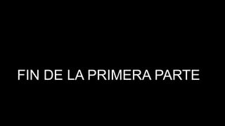 FIN DE LA PRIMERA PARTE

 