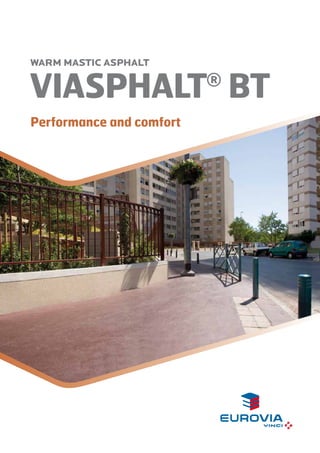 WARM MASTIC ASPHALT

VIASPHALT BT
Performance and comfort

®

 