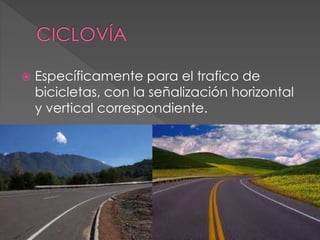  Específicamente para el trafico de
bicicletas, con la señalización horizontal
y vertical correspondiente.
 