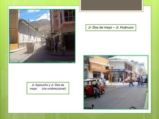 Jr. Dos de mayo – Jr. Huánuco
Jr. Ayacucho y Jr. Dos de
mayo (vía unidireccional)
 
