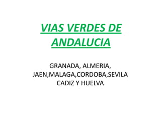 VIAS VERDES DE ANDALUCIA GRANADA, ALMERIA, JAEN,MALAGA,CORDOBA,SEVILA CADIZ Y HUELVA 