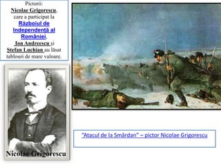Pictorii:
Nicolae Grigorescu,
care a participat la
Războiul de
Independență al
României,
Ion Andreescu și
Ștefan Luchian a...