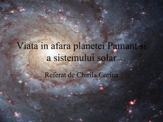 Viata in afara planetei Pamant si a sistemului solar Referat de Chirila Corina 