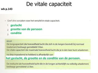 De vitale capaciteit
wb p.143
geslacht
grootte van de persoon
conditie
het geslacht, de grootte en de conditie van de persoon.
 