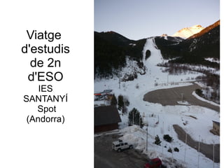 Viatge  d'estudis de 2n d'ESO IES SANTANYÍ  Spot (Andorra) 