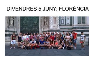 DIVENDRES 5 JUNY: FLORÈNCIA
 
