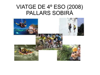 VIATGE DE 4º ESO (2008)
   PALLARS SOBIRÀ