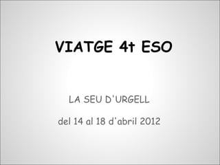 VIATGE 4t ESO


  LA SEU D'URGELL

del 14 al 18 d'abril 2012
 