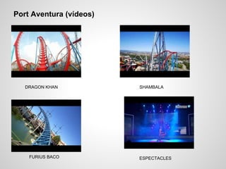 Port Aventura (vídeos)
DRAGON KHAN SHAMBALA
FURIUS BACO ESPECTACLES
 