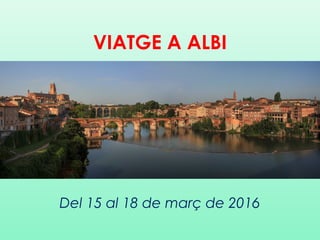 VIATGE A ALBI
Del 15 al 18 de març de 2016
 