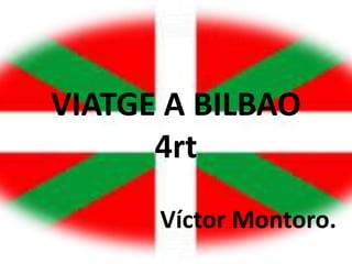 VIATGE A BILBAO
4rt
Víctor Montoro.
 