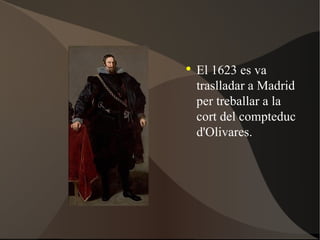 El 1623 es va traslladar a Madrid per treballar a la cort del compteduc d'Olivares. 