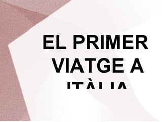 EL PRIMER VIATGE A ITÀLIA 