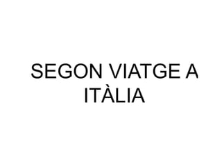 SEGON VIATGE A ITÀLIA 