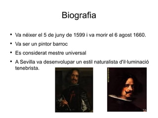 Biografia Va néixer el 5 de juny de 1599 i va morir el 6 agost 1660. Va ser un pintor barroc Es considerat mestre universal A Sevilla va desenvolupar un estil naturalista d'il·luminació tenebrista. 