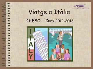 Viatge a Itàlia
4t ESO   Curs 2012-2013
 