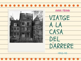 1942-45
ANNA FRANK
VIATGE
A LA
CASA
DEL
DARREREPROJECTE
MOBING 2017-18
CHESTER,
LET'S KEEP IN TOUCH,
Anna
Finally
found
my new
home!
 