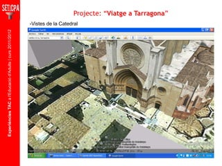 Experiències TAC  a l'Educació d'Adults | curs 2011/2012 -Vistes de la Catedral Projecte: “ Viatge a Tarragona ” 