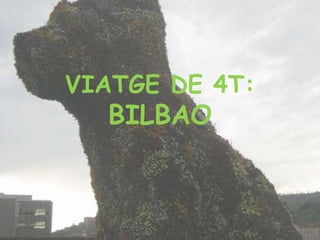 VIATGE DE 4T:
BILBAO
 