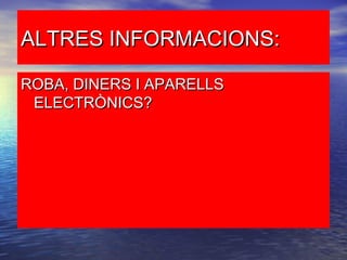 ALTRES INFORMACIONS:ALTRES INFORMACIONS:
ROBA, DINERS I APARELLSROBA, DINERS I APARELLS
ELECTRÒNICS?ELECTRÒNICS?
 
