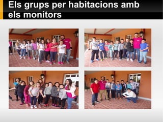 Els grups per habitacions amb
els monitors
 