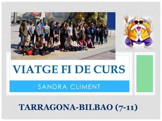 SANDRA CLIMENT
VIATGE FI DE CURS
TARRAGONA-BILBAO (7-11)
 