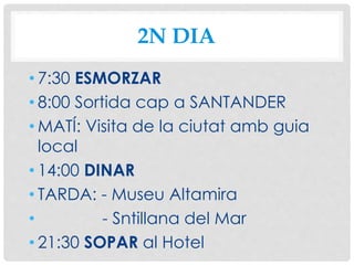 2N DIA
• 7:30 ESMORZAR
• 8:00 Sortida cap a SANTANDER
• MATÍ: Visita de la ciutat amb guia
local
• 14:00 DINAR
• TARDA: - Museu Altamira
• - Sntillana del Mar
• 21:30 SOPAR al Hotel
 
