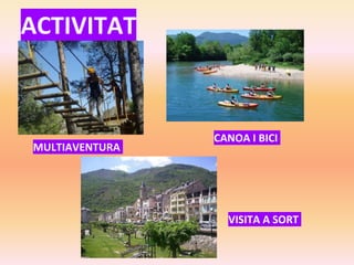 ACTIVITAT
S
MULTIAVENTURA
CANOA I BICI
VISITA A SORT
 