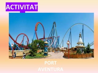 ACTIVITAT
S
PORT
AVENTURA
 