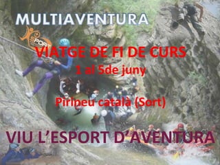 VIATGE DE FI DE CURS
1 al 5de juny
Pirineu català (Sort)
VIU L’ESPORT D’AVENTURA
 