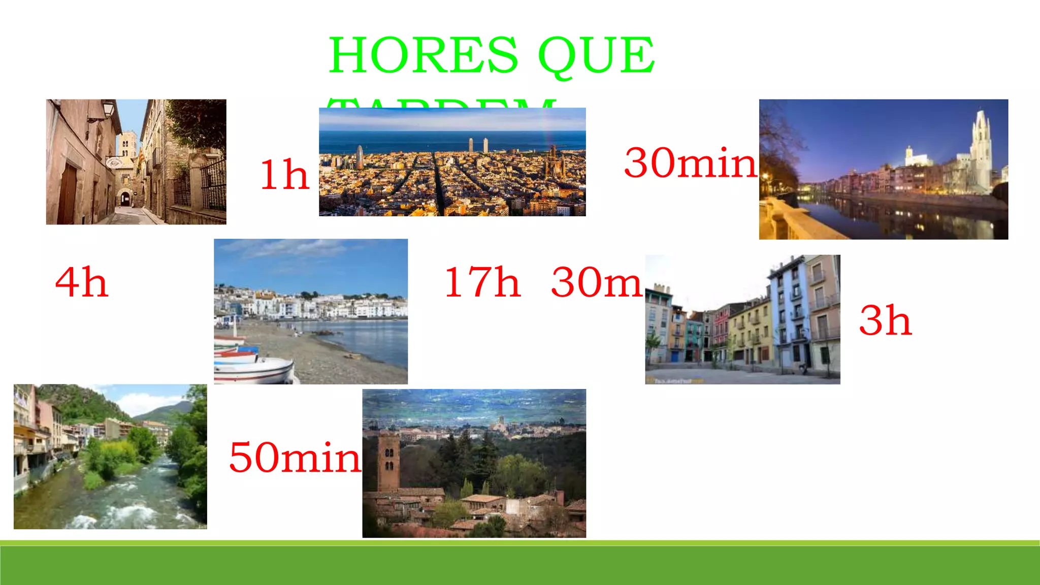 HORES QUE
TARDEM
1h 30min
4h 17h 30min
3h
50min
 