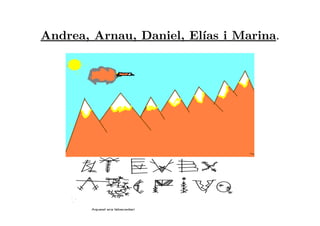 Andrea, Arnau, Daniel, Elías i Marina.
 