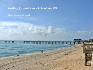 Looking for senior care in Lantana, FL?
Have you considered…
 