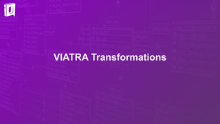VIATRA Transformations
 