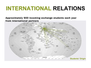 INTERNATIONAL  RELATIONS Approximately 900 incoming exchange students each year  from international partners  Students’ Origin 