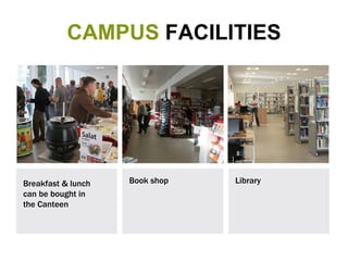 CAMPUS  FACILITIES Breakfast & lunch  can be bought in  the Canteen Book shop Library 