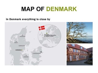 MAP OF  DENMARK In Denmark everything is close by 