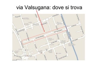 via Valsugana: dove si trova
 