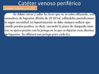 Catéter venoso periférico
Cuidados Enfermeros en CVP:
Cuidados Enfermeros en CVP:
 