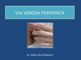 VIA VENOSA PERIFERICA




    Lic. Delia Vera Chaparro
 