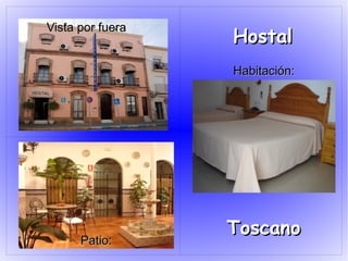 Vista por fuera

Hostal
Habitación:

Patio:

Toscano

 