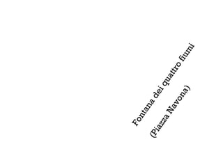 Fontanadeiquattrofium
i
(PiazzaNavona)
 