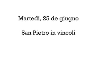 Martedi, 25 de giugno
San Pietro in vincoli
 