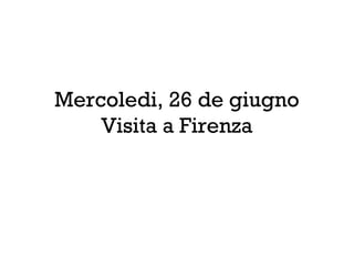 Mercoledi, 26 de giugno
Visita a Firenza
 