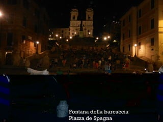Fontana della barcaccia
Piazza de Spagna
 