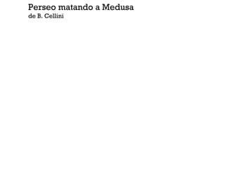 Perseo matando a Medusa
de B. Cellini
 