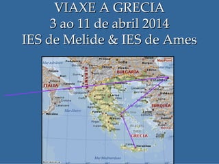 VIAXE A GRECIA
3 ao 11 de abril 2014
IES de Melide & IES de Ames

 