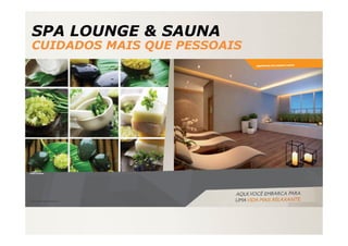 SPA LOUNGE & SAUNA
CUIDADOS MAIS QUE PESSOAIS
 