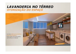 LAVANDERIA NO TÉRREO
OTIMIZAÇÃO DO ESPAÇO
 