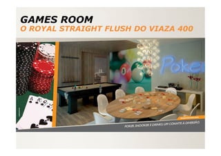 GAMES ROOM
O ROYAL STRAIGHT FLUSH DO VIAZA 400
 